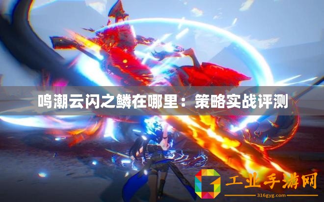 鳴潮云閃之鱗在哪里：策略實(shí)戰(zhàn)評測