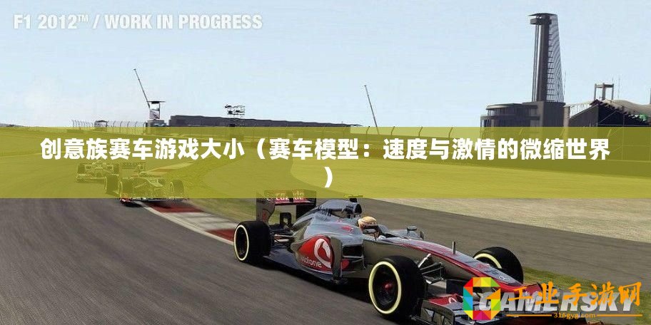 創(chuàng)意族賽車游戲大?。ㄙ愜嚹Ｐ停核俣扰c激情的微縮世界）