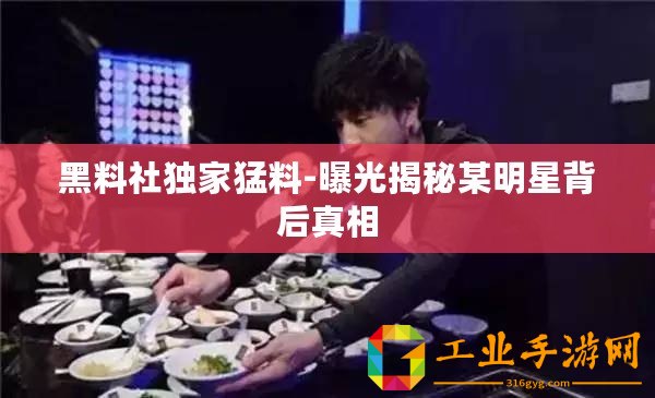 黑料社獨(dú)家猛料-曝光揭秘某明星背后真相