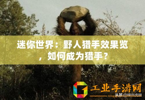 迷你世界：野人獵手效果覽，如何成為獵手？