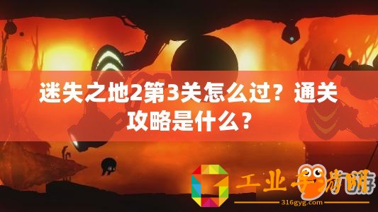 迷失之地2第3關(guān)怎么過？通關(guān)攻略是什么？