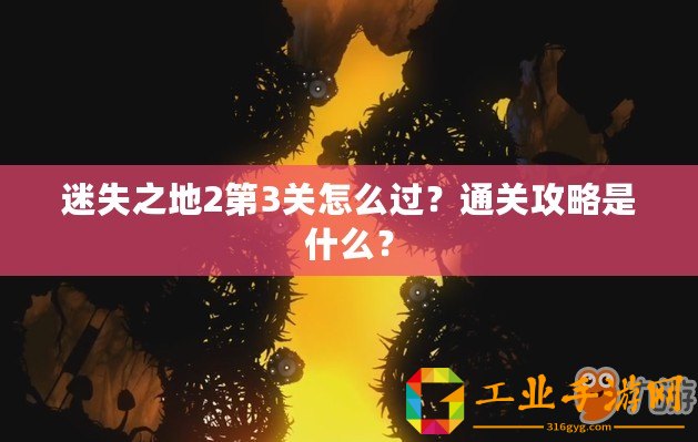 迷失之地2第3關(guān)怎么過？通關(guān)攻略是什么？