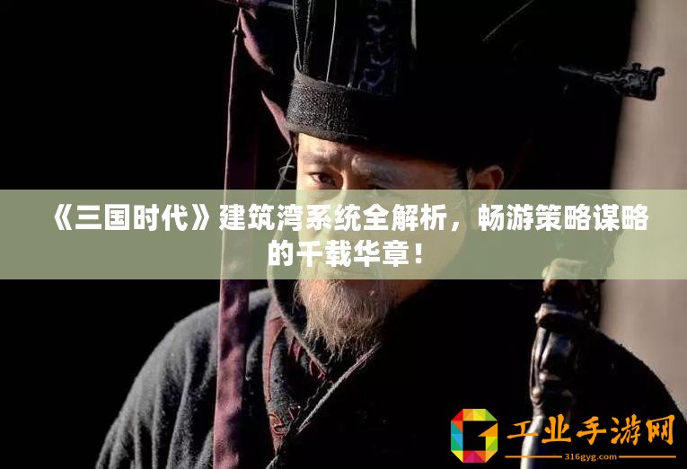 《三國時(shí)代》建筑灣系統(tǒng)全解析，暢游策略謀略的千載華章！
