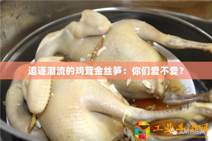 追逐潮流的雞茸金絲筍：你們愛不愛？