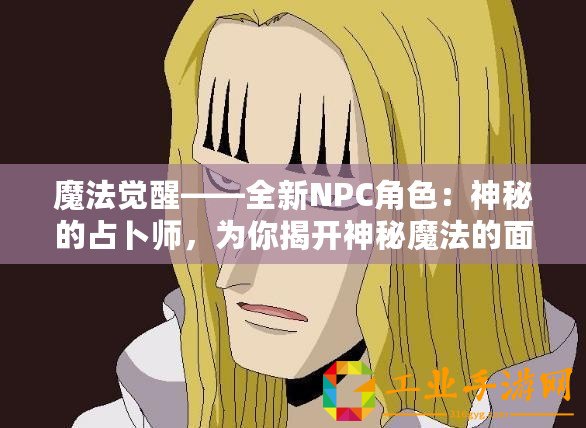 魔法覺(jué)醒——全新NPC角色：神秘的占卜師，為你揭開(kāi)神秘魔法的面紗