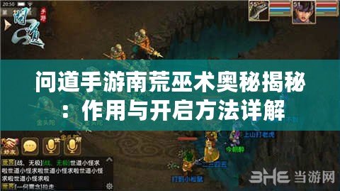 問道手游南荒巫術(shù)奧秘揭秘：作用與開啟方法詳解