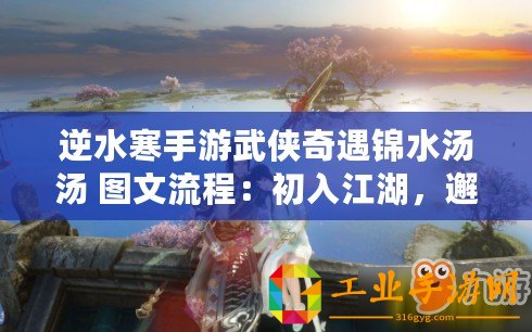 逆水寒手游武俠奇遇錦水湯湯 圖文流程：初入江湖，邂逅奇緣