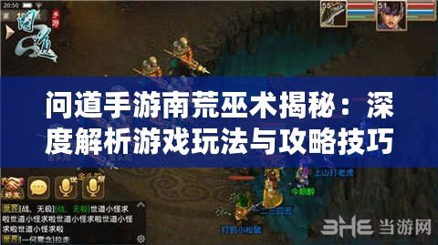 問道手游南荒巫術(shù)揭秘：深度解析游戲玩法與攻略技巧