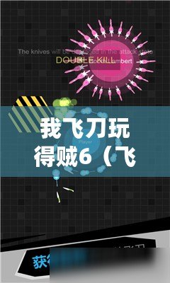 我飛刀玩得賊6（飛刀玩轉(zhuǎn)賊6：下載安裝攻略大揭秘！）