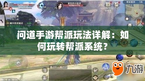 問(wèn)道手游幫派玩法詳解：如何玩轉(zhuǎn)幫派系統(tǒng)？