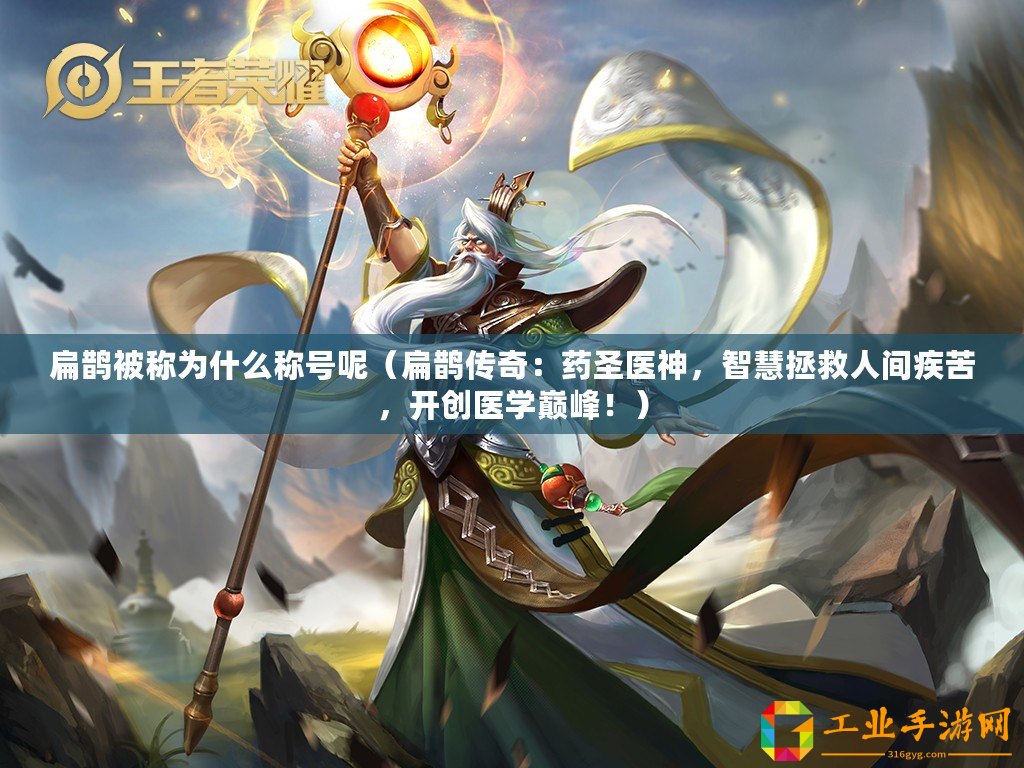 扁鵲被稱為什么稱號呢(扁鵲傳奇:藥圣醫(yī)神,智慧拯救人間疾苦,開創(chuàng)醫(yī)學(xué)巔峰?。? title=