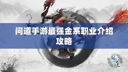 問道手游最強(qiáng)金系職業(yè)介紹攻略