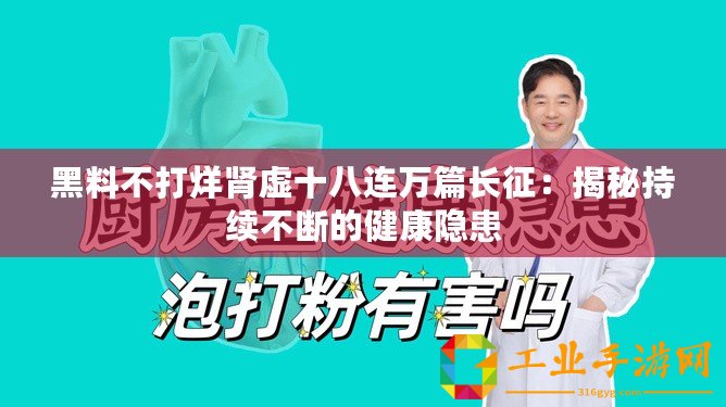 黑料不打烊腎虛十八連萬(wàn)篇長(zhǎng)征：揭秘持續(xù)不斷的健康隱患
