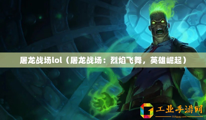 屠龍戰(zhàn)場lol（屠龍戰(zhàn)場：烈焰飛舞，英雄崛起）