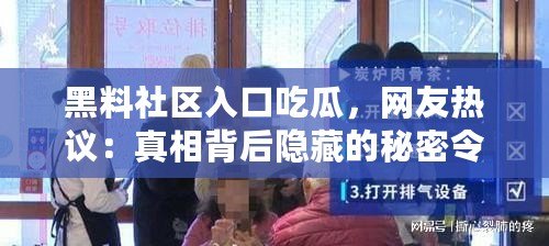 黑料社區(qū)入口吃瓜，網(wǎng)友熱議：真相背后隱藏的秘密令人震驚！