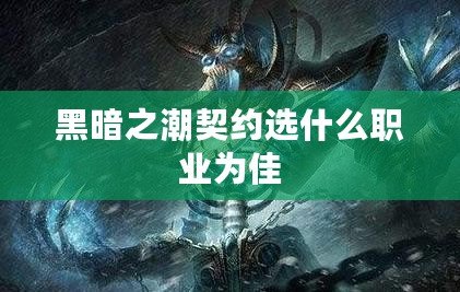 黑暗之潮契約選什么職業(yè)為佳