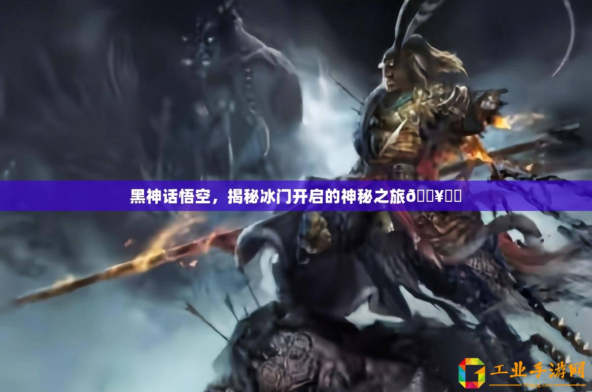 黑神話悟空，揭秘冰門開啟的神秘之旅????