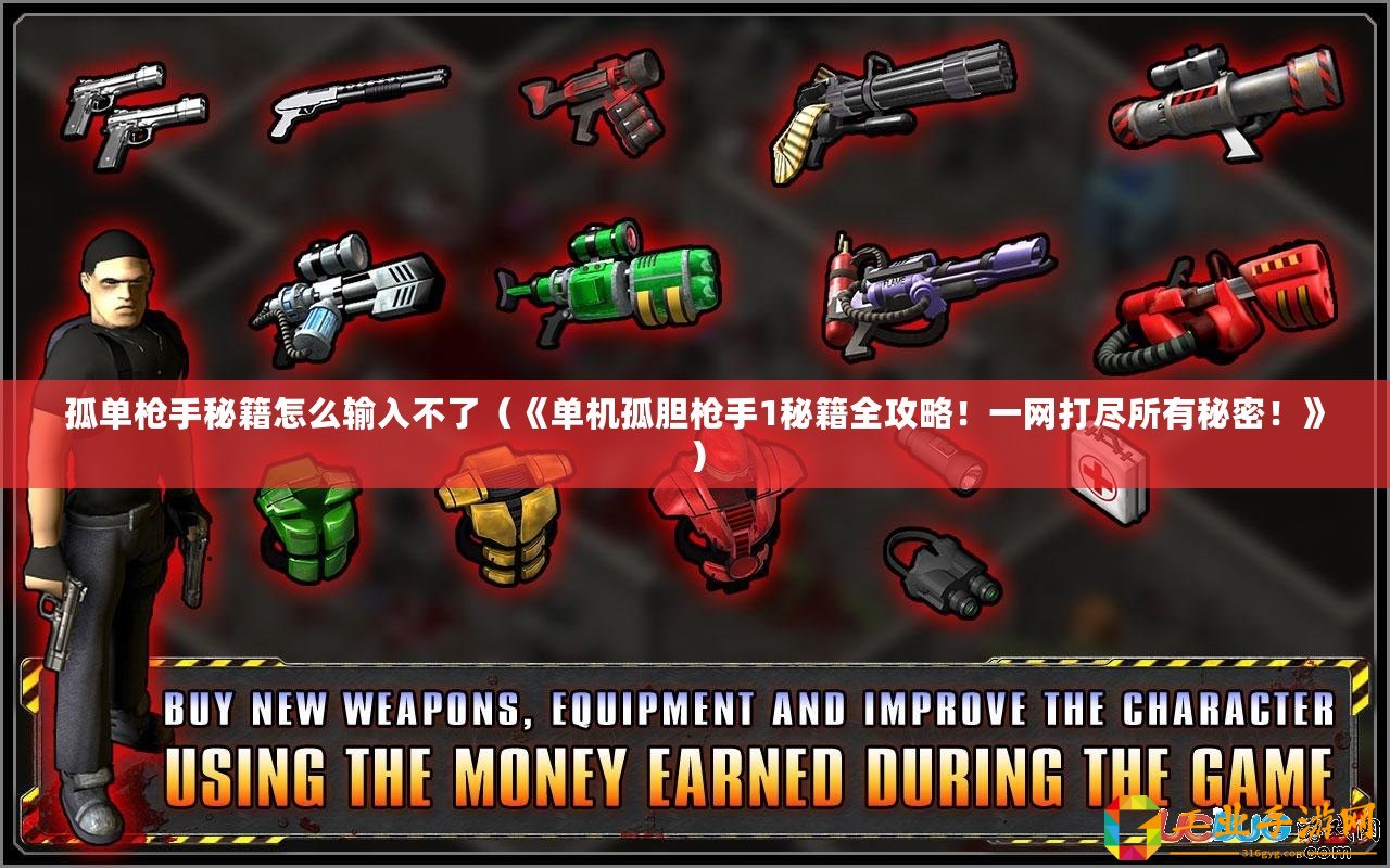 孤單槍手秘籍怎么輸入不了（《單機(jī)孤膽槍手1秘籍全攻略！一網(wǎng)打盡所有秘密！》）