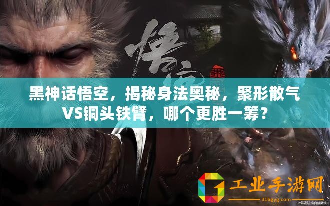 黑神話悟空，揭秘身法奧秘，聚形散氣VS銅頭鐵臂，哪個更勝一籌？