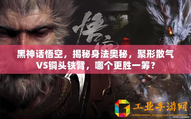 黑神話悟空，揭秘身法奧秘，聚形散氣VS銅頭鐵臂，哪個更勝一籌？