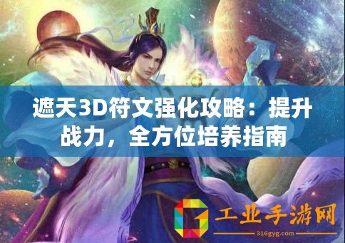 遮天3D符文強化攻略：提升戰(zhàn)力，全方位培養(yǎng)指南