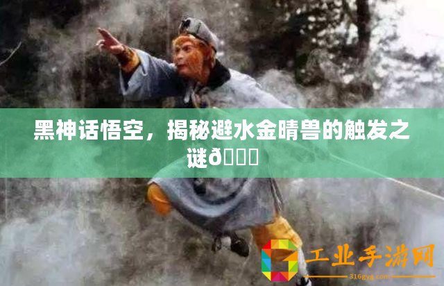 黑神話悟空，揭秘避水金晴獸的觸發(fā)之謎??