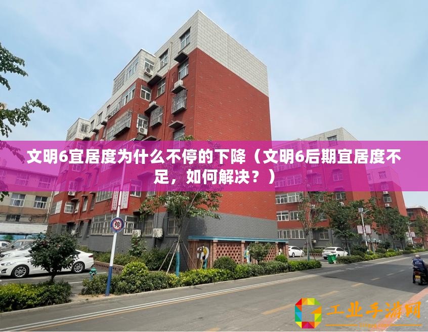 文明6宜居度為什么不停的下降（文明6后期宜居度不足，如何解決？）