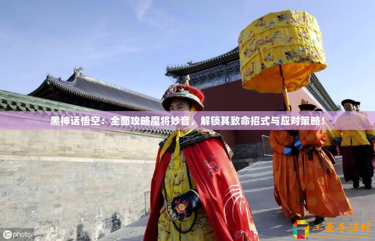 黑神話悟空：全面攻略魔將妙音，解鎖其致命招式與應(yīng)對(duì)策略！
