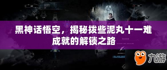 黑神話悟空，揭秘?fù)苄┠嗤枋浑y成就的解鎖之路