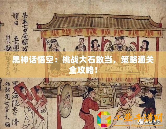 黑神話悟空：挑戰(zhàn)大石敢當(dāng)，策略通關(guān)全攻略！