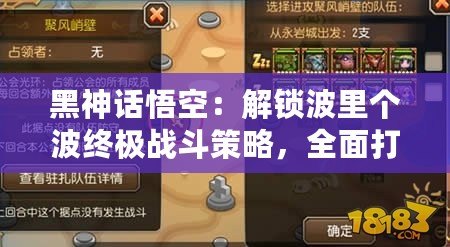 黑神話悟空：解鎖波里個波終極戰(zhàn)斗策略，全面打法攻略來襲！