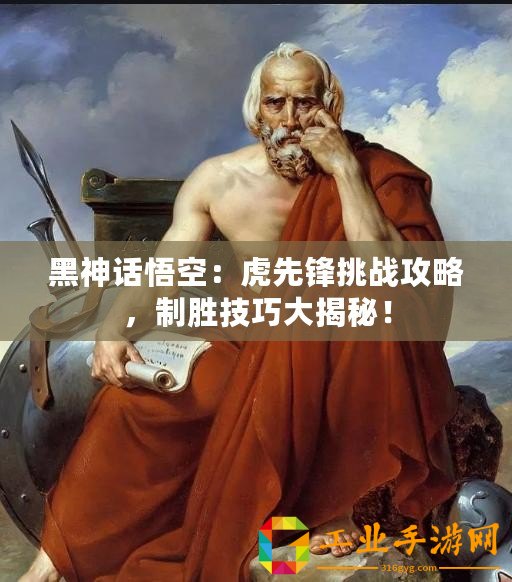 黑神話悟空：虎先鋒挑戰(zhàn)攻略，制勝技巧大揭秘！