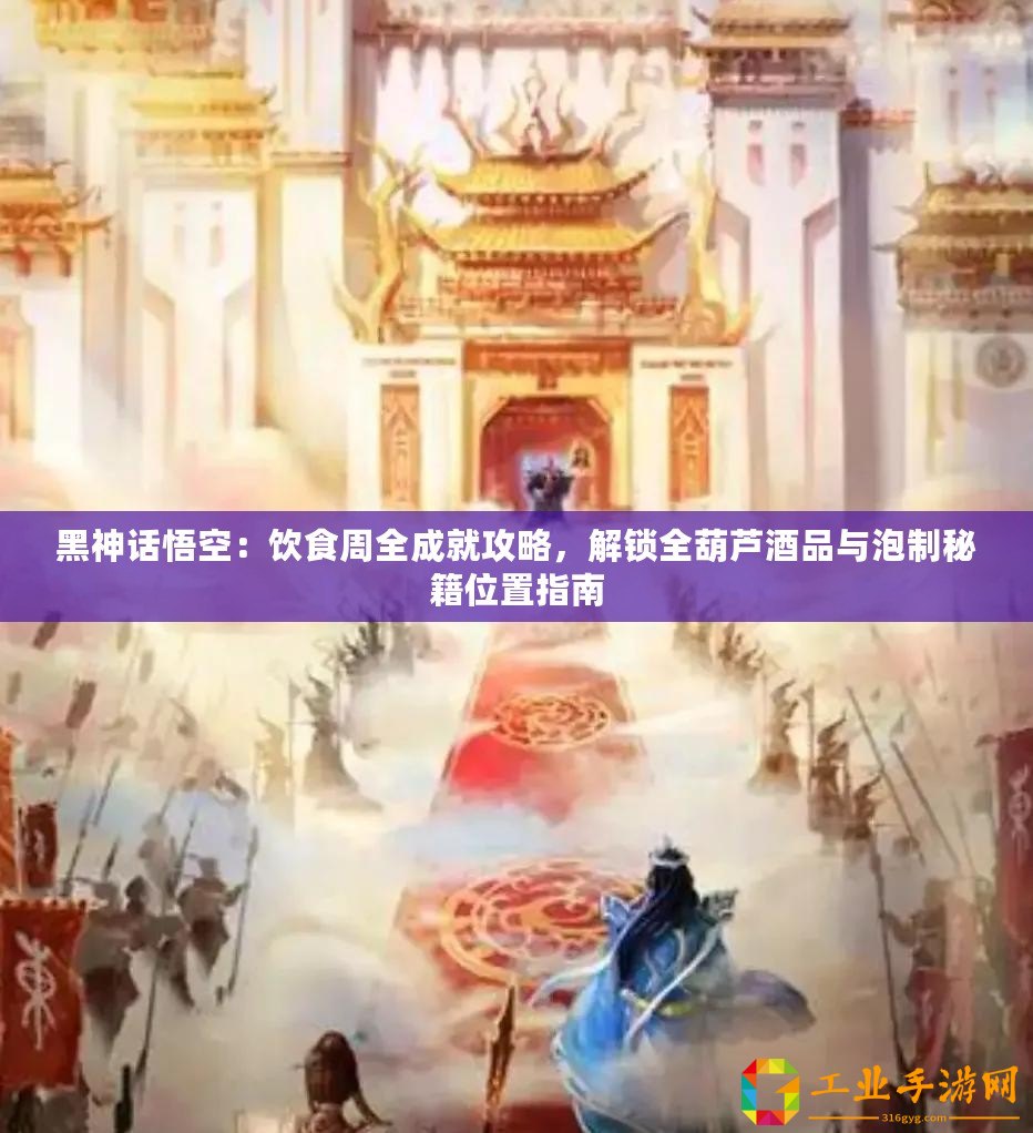 黑神話悟空：飲食周全成就攻略，解鎖全葫蘆酒品與泡制秘籍位置指南