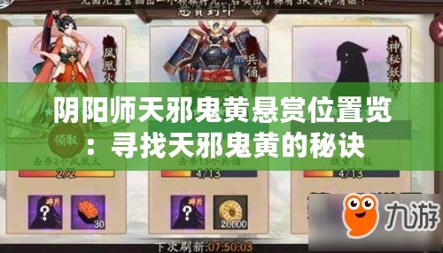 陰陽(yáng)師天邪鬼黃懸賞位置覽：尋找天邪鬼黃的秘訣
