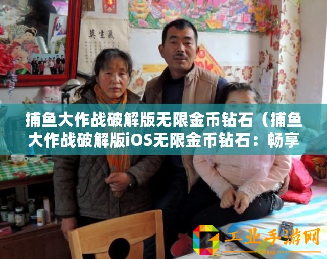 捕魚大作戰(zhàn)破解版無限金幣鉆石（捕魚大作戰(zhàn)破解版iOS無限金幣鉆石：暢享無盡財(cái)富與樂趣！）
