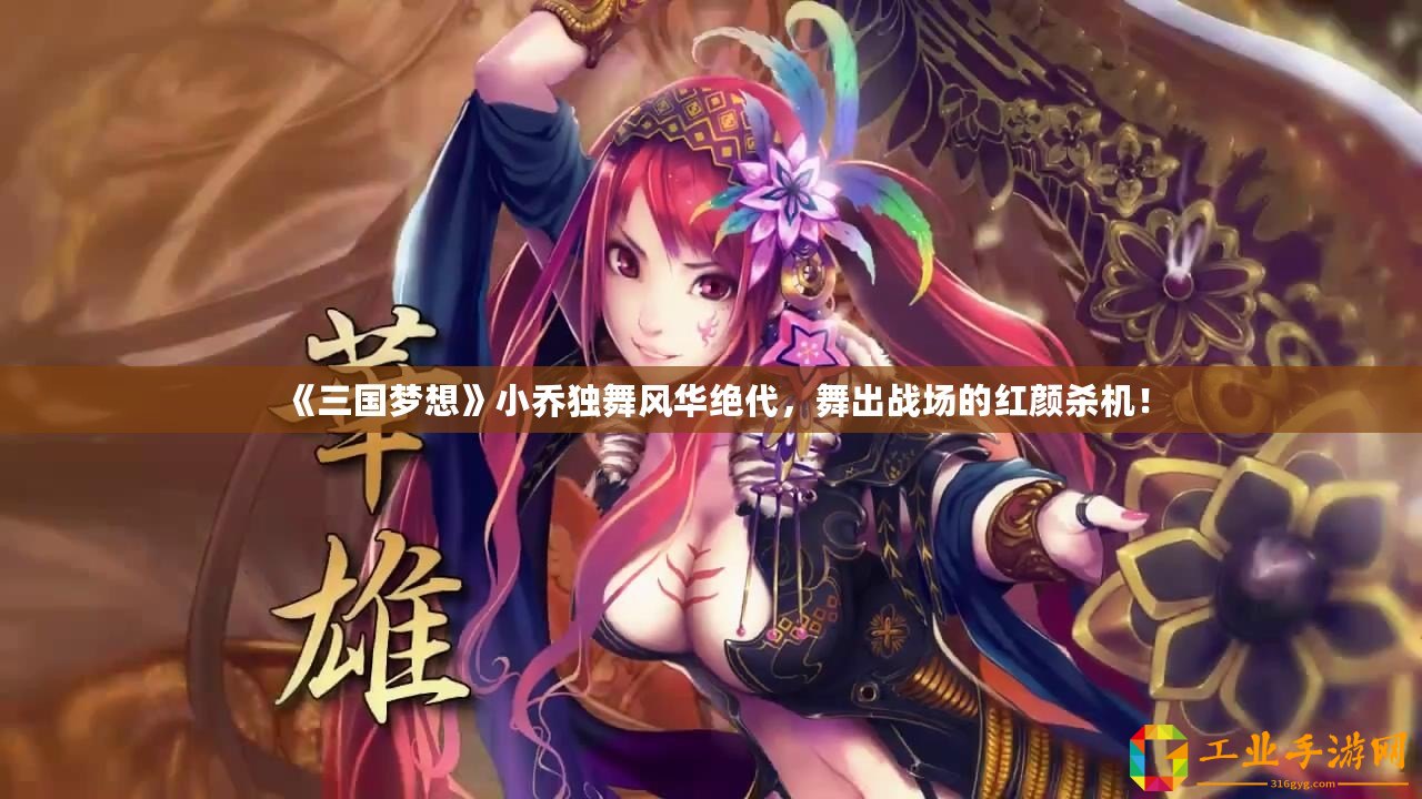 《三國(guó)夢(mèng)想》小喬獨(dú)舞風(fēng)華絕代，舞出戰(zhàn)場(chǎng)的紅顏殺機(jī)！