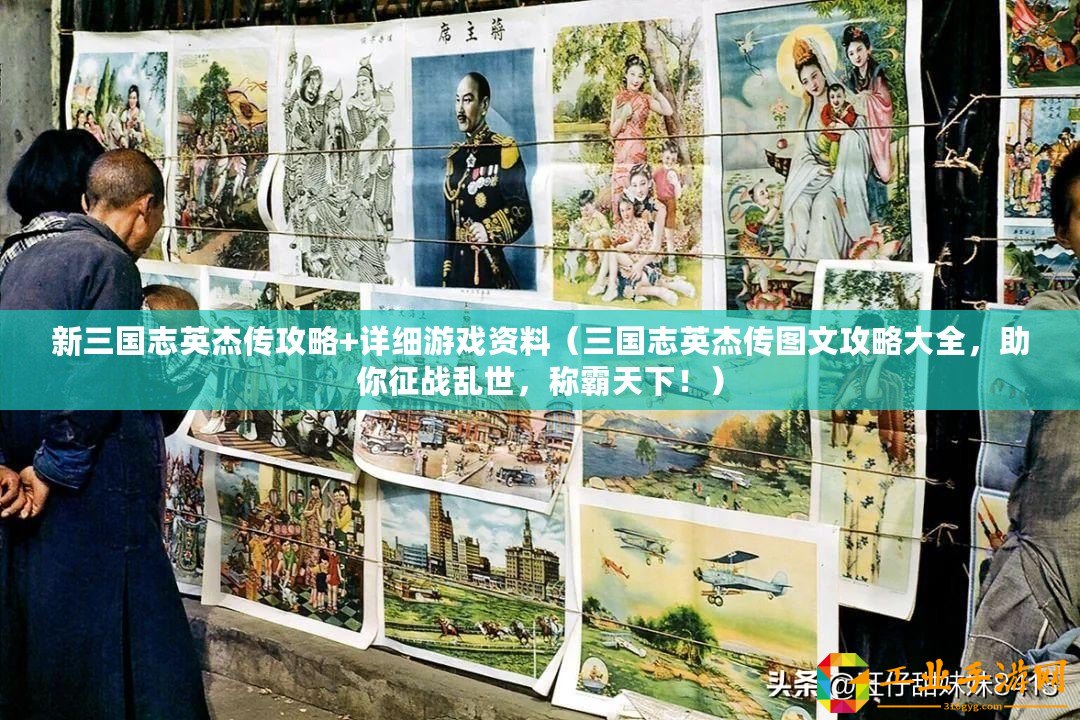 新三國(guó)志英杰傳攻略+詳細(xì)游戲資料(三國(guó)志英杰傳圖文攻略大全,助你征戰(zhàn)亂世,稱霸天下?。? title=