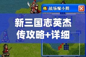 新三國志英杰傳攻略+詳細游戲資料(三國志英杰傳圖文攻略大全,助你征戰(zhàn)亂世,稱霸天下?。? title=