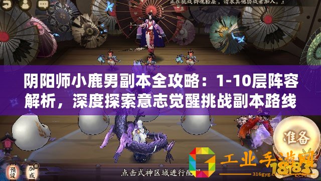 陰陽師小鹿男副本全攻略：1-10層陣容解析，深度探索意志覺醒挑戰(zhàn)副本路線攻略