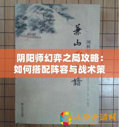 陰陽師幻弈之局攻略：如何搭配陣容與戰(zhàn)術(shù)策略推薦