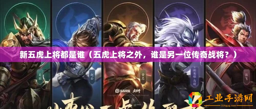 新五虎上將都是誰（五虎上將之外，誰是另一位傳奇戰(zhàn)將？）
