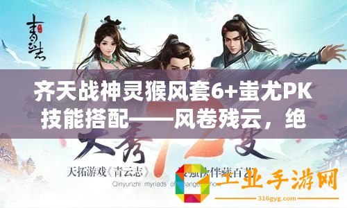 齊天戰(zhàn)神靈猴風(fēng)套6+蚩尤PK技能搭配——風(fēng)卷殘云，絕世戰(zhàn)神