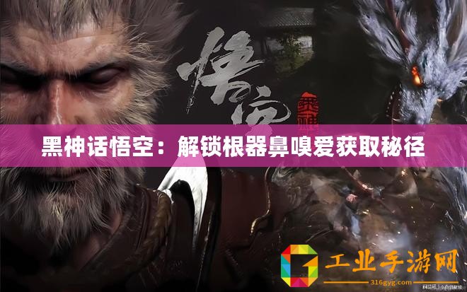 黑神話悟空：解鎖根器鼻嗅愛(ài)獲取秘徑