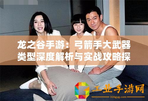 龍之谷手游：弓箭手大武器類型深度解析與實(shí)戰(zhàn)攻略探討