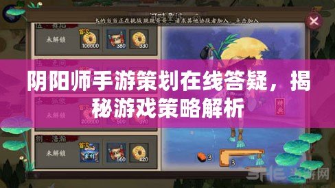 陰陽(yáng)師手游策劃在線答疑，揭秘游戲策略解析