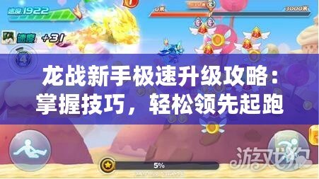 龍戰(zhàn)新手極速升級攻略：掌握技巧，輕松領(lǐng)先起跑線